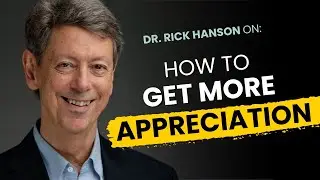 The Power of Appreciation - and How to Get More of It from Others with Rick Hanson