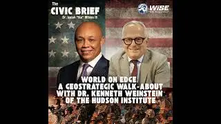 World on Edge: A Geostrategic Walk-About With Dr. Kenneth Weinstein of the Hudson Institute