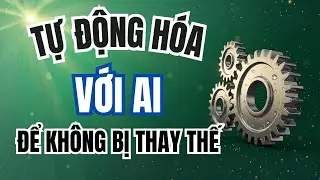 Tự Động Hóa Công Việc Thông Minh với AI: 7 Cách AI Automation Để Không Bị Thay Thế