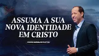 ASSUMA A SUA NOVA IDENTIDADE EM CRISTO - Pr. Andr&eacute; Carvalho
