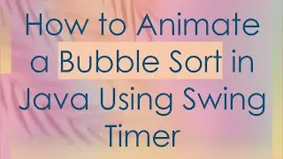 How to Animate a Bubble Sort in Java Using Swing Timer