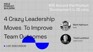 4 crazy leadership moves  | #5 Around the Product Dev in 25 mins | Agile Product Builders
