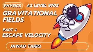 Gravitational Field | Part 4: Escape Velocity | A2 Level | Jawad Tariq | SLATE