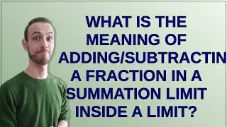 Mathematica: What is the meaning of adding/subtracting a fraction in a summation limit inside a l...