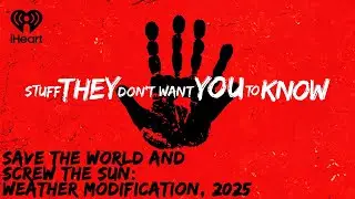Save The World and Screw The Sun: Weather Modification, 2025 | STUFF THEY DON'T WANT YOU TO KNOW