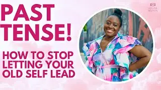 Past Tense! How To Stop Letting Your Old Self Lead