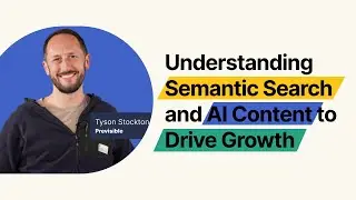 Understanding Semantic Search and AI Content to Drive Growth: Tyson Stockton (Previsible)