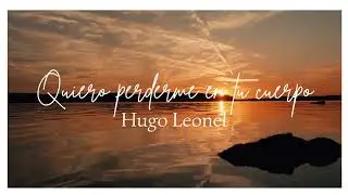 Quiero perderme en tu cuerpo / Hugo Leonel 