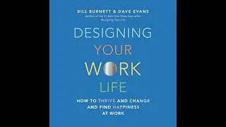 Designing Your Work Life: How to Thrive and Change and Find Happiness at Work by Bill Burnett