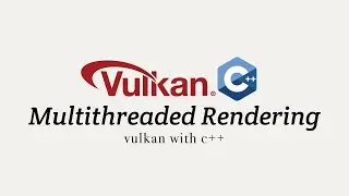 Vulkan с C++, этап 13: многопоточный рендеринг