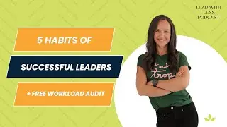 5 Habits Of Successful Leaders | Lead With Less Podcast