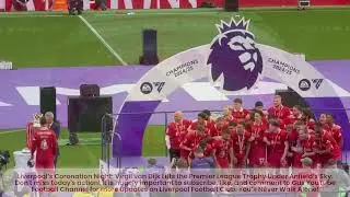 Liverpool&rsquo;s Coronation Night: Virgil van Dijk Lifts the Premier League Trophy Under Anfield&rsquo;s Sky!
