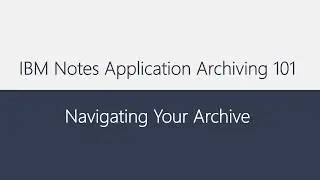 IBM Notes application archiving 101: Navigating Your Archive