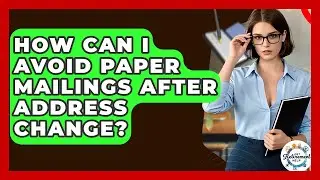 How Can I Avoid Paper Mailings After Address Change? - Get Retirement Help