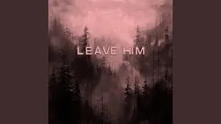 Leave Him