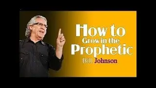 Bill Johnson Prophecy 2019 - How to Grow in the Prophetic - FEB 22, 2019