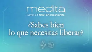 ¿Sabes bien lo que necesitas liberar? | Meditación con Mataji Shaktiananda | 23.04.25