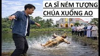 CA SĨ VÀO NHÀ THỜ LẤY TƯỢNG CHÚA NÉM XUỐNG AO VÌ BỊ QUỶ NHẬP