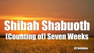 Mo'edim | Shibah Shabuoth | (Counting of) Seven Weeks