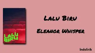 Lalu Biru - Eleanor Whisper | Lirik Lagu