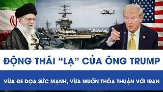 Động thái “lạ” của ông Trump: Vừa đe dọa sức mạnh quân sự, vừa muốn đạt thỏa thuận với Iran