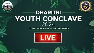 Dharitri Youth Conclave 2024 - Climate Change : Building Resilience 🔴 LIVE