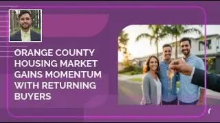 Orange County Housing Market Gains Momentum With Returning Homebuyers