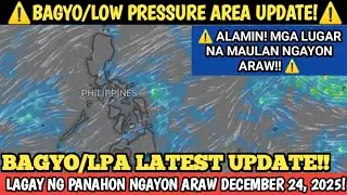 DECEMBER 24, 2025 PAGASA WEATHER UPDATE! || LAGAY NG PANAHON NGAYON ARAW! PINAS ULAT PANAHON!
