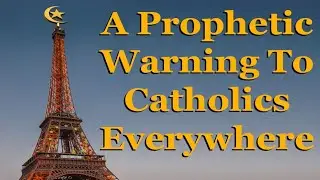 A Prophetic Warning To Catholics Everywhere 