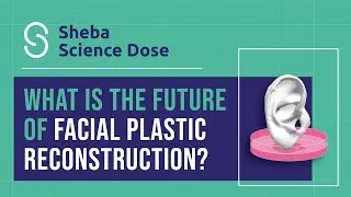 Sheba Science Dose: What is the Future of Facial Plastic Reconstruction? With Dr. Shay Duvdevani