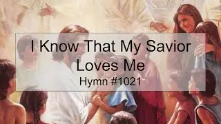 I Know That My Savior Loves Me Hymn #1021 (With Lyrics)