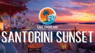Santorini Sunset | Relaxing Tropical Jazz Cafe & Gentle Ocean Sounds | Calm Coffee Bar Good Vibes