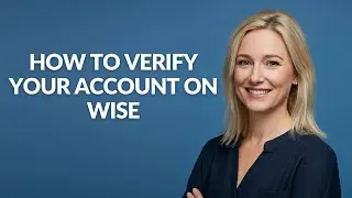 HOW TO VERIFY YOUR ACCOUNT ON WISE - Julia'sTutorials