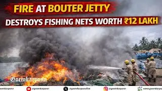 Fire at Bouter Jetty Destroys Fishing Nets Worth ₹12 Lakh