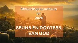 Afsluitingsboodskap vir 2025 - SEUNS EN DOGTERS VAN GOD