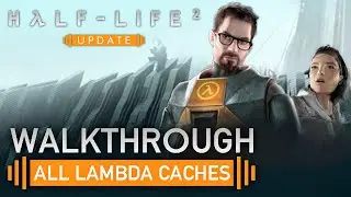 Half-Life 2: Update &mdash; Walkthrough + All Lambda Caches