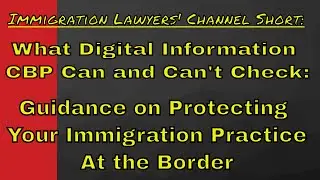 What Digital Information CBP Can and Can't Check: Guidance on Protecting your Immigration Practice