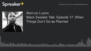 Black Sweater Talk: Episode 17: When Things Don&rsquo;t Go as Planned