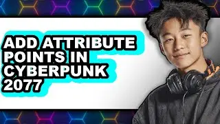 How to Add Attribute Points in Cyberpunk 2077 (updated)