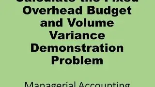 Calculate Fixed Overhead Budget and Volume Variance Demonstration Problem