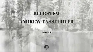 Blurstem & Andrew Tasselmyer - Duets (Full Album)