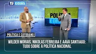 WILDER MORAIS, NIKOLAS FERREIRA E AAVA SANTIAGO: TUDO SOBRE A POLÍTICA NACIONAL