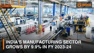 India's manufacturing sector grows by 9.9% in FY 2023-24 | DD India