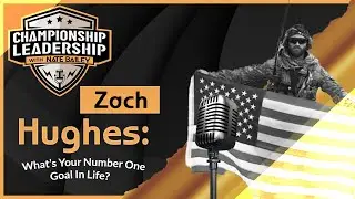 Zach Hughes: What is Your Number One Goal in Life? | Championship Leadership