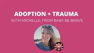 Adoption + Trauma [A Conversation With Adoptee, Michelle]