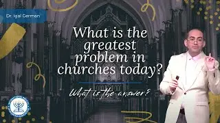 The Greatest Problem with Churches Today | Dr. Igal German
