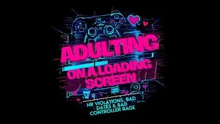 Adulting on a Loading Screen: HR Violations, Bad Dates & Controller Rage