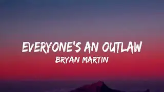 Bryan Martin - Everyone&rsquo;s An Outlaw (Lyrics)
