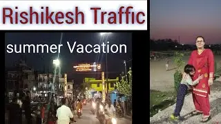 #Rishikesh #Traffic । । Summer Vacation #kirandailyvlogs118