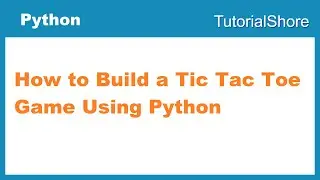 Python Game Tutorial : How to Build a Tic Tac Toe Game Using Python